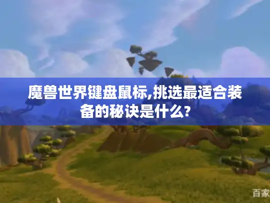 魔兽世界键盘鼠标,挑选最适合装备的秘诀是什么?