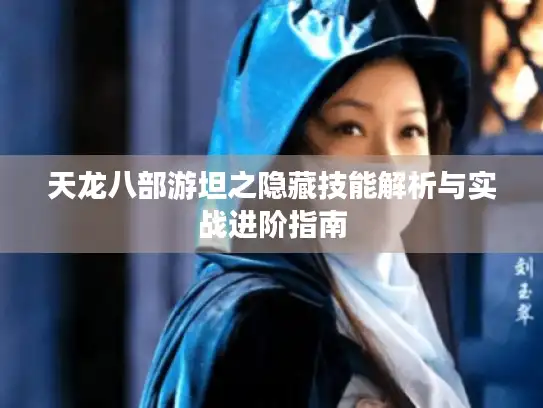 天龙八部游坦之隐藏技能解析与实战进阶指南