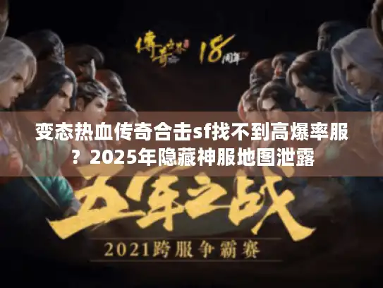 变态热血传奇合击sf找不到高爆率服？2025年隐藏神服地图泄露