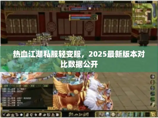 热血江湖私服轻变服，2025最新版本对比数据公开