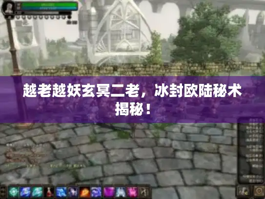 越老越妖玄冥二老，冰封欧陆秘术揭秘！