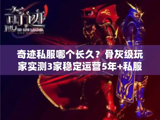 奇迹私服哪个长久？骨灰级玩家实测3家稳定运营5年+私服推荐