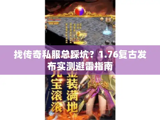 找传奇私服总踩坑？1.76复古发布实测避雷指南