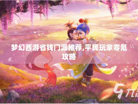 梦幻西游省钱门派推荐,平民玩家零氪攻略