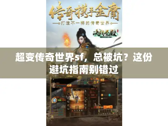 超变传奇世界sf,总被坑?这份避坑指南别错过 超变传奇世界sf,总被坑?这份避坑指南别错过