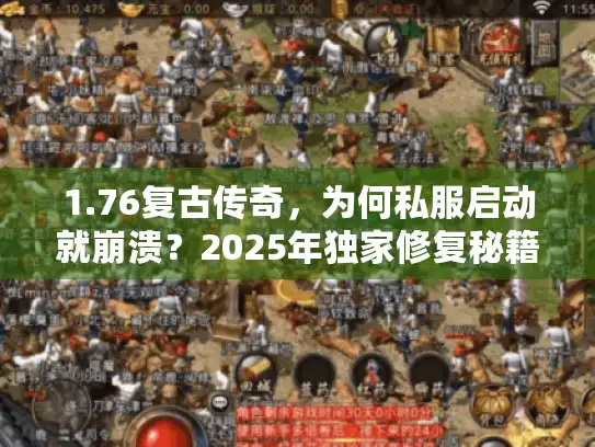 1.76复古传奇,为何私服启动就崩溃?2025年独家修复秘籍 1.76复古传奇,为何私服启动就崩溃?2025年独家修复秘籍
