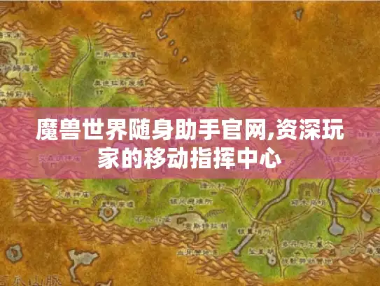 魔兽世界随身助手官网,资深玩家的移动指挥中心
