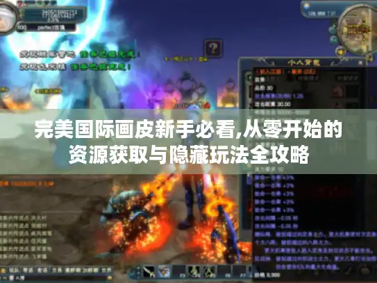 完美国际画皮新手必看,从零开始的资源获取与隐藏玩法全攻略
