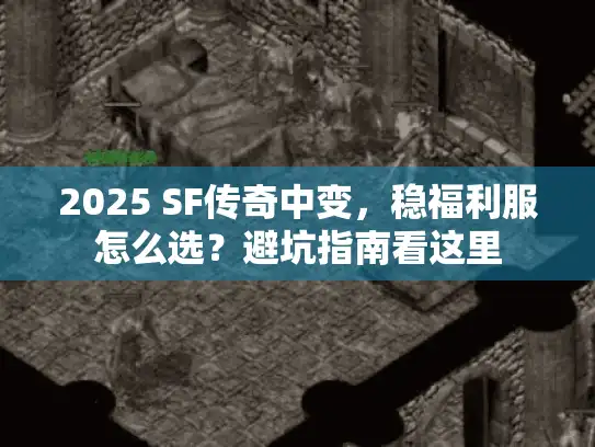 2025 SF传奇中变，稳福利服怎么选？避坑指南看这里