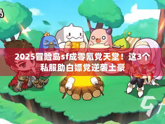 2025冒险岛sf成零氪党天堂！这3个私服助白嫖党逆袭土豪