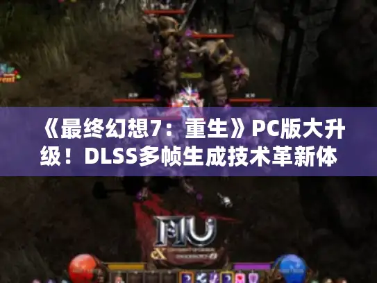 《最终幻想7:重生》PC版大升级!DLSS多帧生成技术革新体验 《最终幻想7:重生》PC版大升级!DLSS多帧生成技术革新体验