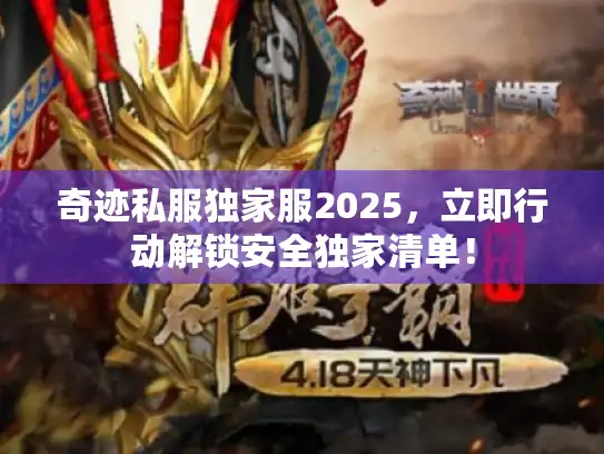 奇迹私服独家服2025，立即行动解锁安全独家清单！