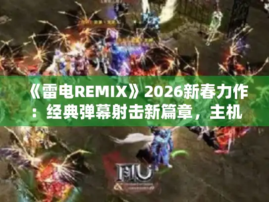 《雷电REMIX》2026新春力作:经典弹幕射击新篇章,主机平台独占首发! 《雷电REMIX》2026新春力作:经典弹幕射击新篇章,主机平台独占首发!