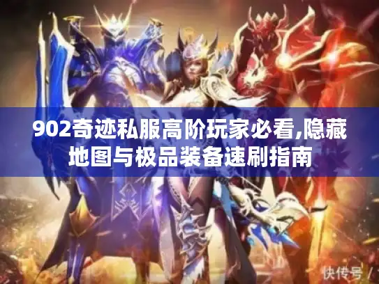 902奇迹私服高阶玩家必看,隐藏地图与极品装备速刷指南 902奇迹私服高阶玩家必看,隐藏地图与极品装备速刷指南