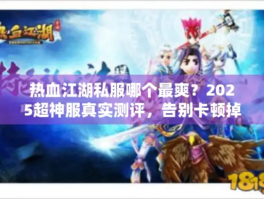 热血江湖私服哪个最爽？2025超神服真实测评，告别卡顿掉线！