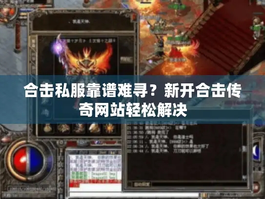 合击私服靠谱难寻？新开合击传奇网站轻松解决