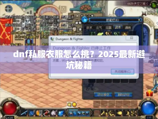 dnf私服衣服怎么挑？2025最新避坑秘籍