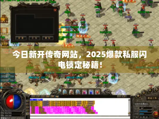 今日新开传奇网站，2025爆款私服闪电锁定秘籍！