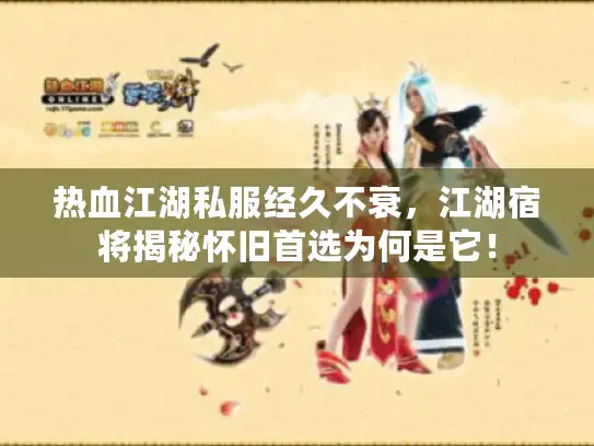 热血江湖私服经久不衰，江湖宿将揭秘怀旧首选为何是它！