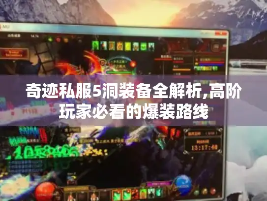 奇迹私服5洞装备全解析,高阶玩家必看的爆装路线