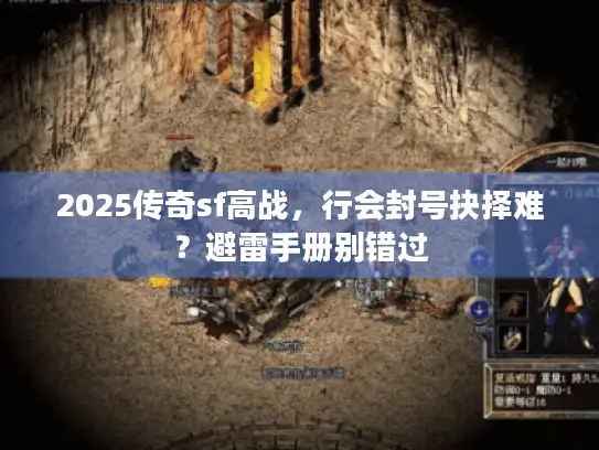 2025传奇sf高战，行会封号抉择难？避雷手册别错过
