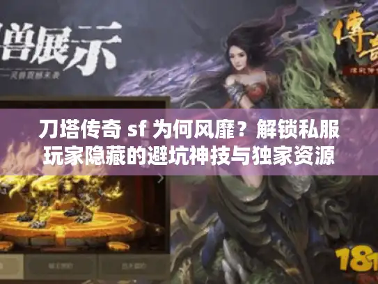 刀塔传奇 sf 为何风靡?解锁私服玩家隐藏的避坑神技与独家资源 刀塔传奇 sf 为何风靡?解锁私服玩家隐藏的避坑神技与独家资源