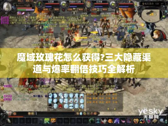 魔域玫瑰花怎么获得?三大隐藏渠道与爆率翻倍技巧全解析