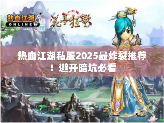 热血江湖私服2025最炸裂推荐！避开暗坑必看