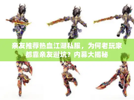 亲友推荐热血江湖私服，为何老玩家都靠亲友避坑？内幕大揭秘