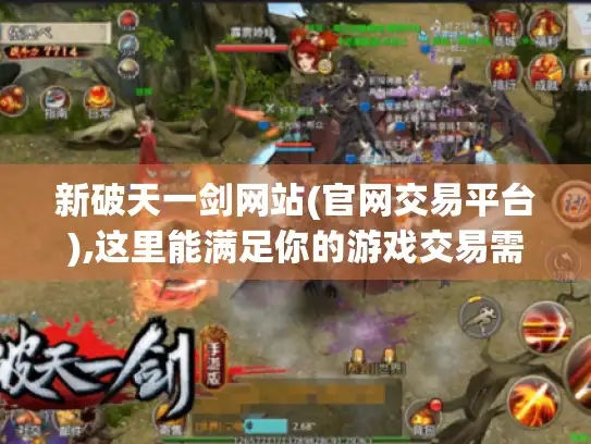 新破天一剑网站(官网交易平台),这里能满足你的游戏交易需求吗? 新破天一剑网站(官网交易平台),这里能满足你的游戏交易需求吗?