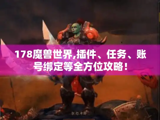 178魔兽世界,插件、任务、账号绑定等全方位攻略！