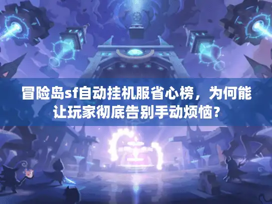 冒险岛sf自动挂机服省心榜，为何能让玩家彻底告别手动烦恼？