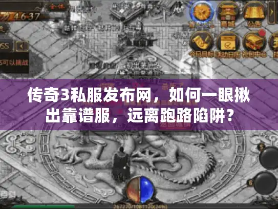 传奇3私服发布网，如何一眼揪出靠谱服，远离跑路陷阱？