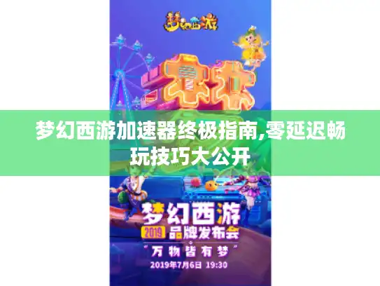 梦幻西游加速器终极指南,零延迟畅玩技巧大公开