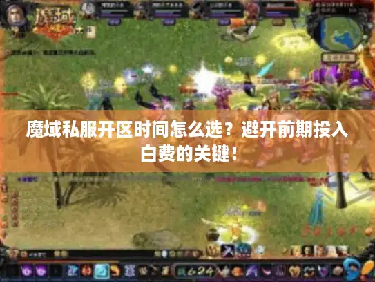 魔域私服开区时间怎么选？避开前期投入白费的关键！