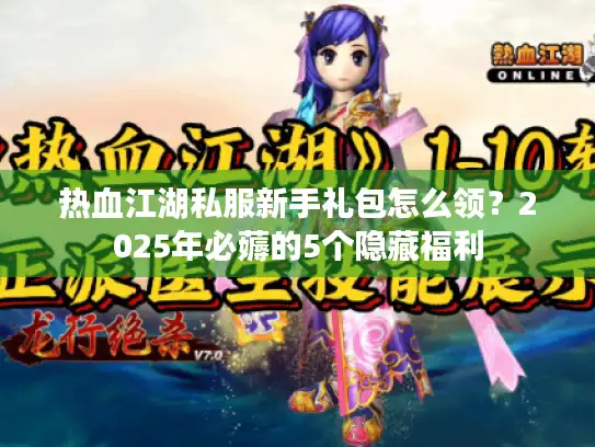 热血江湖私服新手礼包怎么领？2025年必薅的5个隐藏福利
