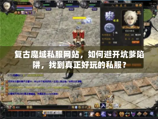 复古魔域私服网站，如何避开坑爹陷阱，找到真正好玩的私服？