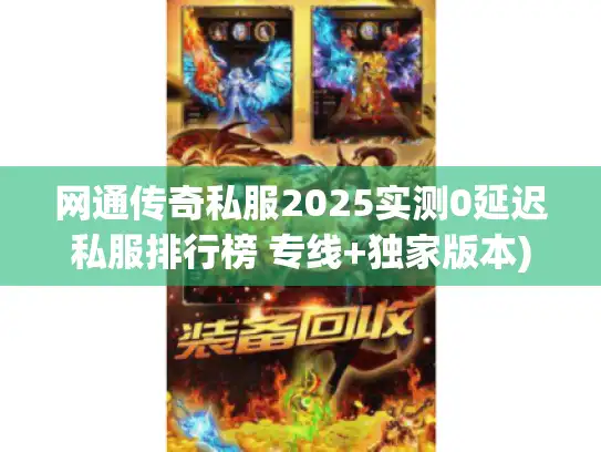 网通传奇私服2025实测0延迟私服排行榜 专线+独家版本) 网通传奇私服2025实测0延迟私服排行榜 专线+独家版本)