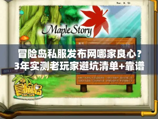 冒险岛私服发布网哪家良心?3年实测老玩家避坑清单+靠谱服推荐 冒险岛私服发布网哪家良心?3年实测老玩家避坑清单+靠谱服推荐