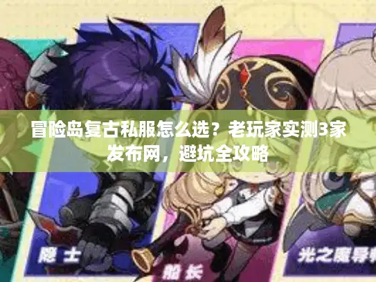 冒险岛复古私服怎么选？老玩家实测3家发布网，避坑全攻略