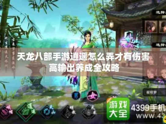 天龙八部手游逍遥怎么弄才有伤害 高输出养成全攻略