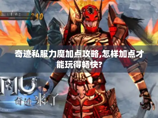 奇迹私服力魔加点攻略,怎样加点才能玩得畅快?