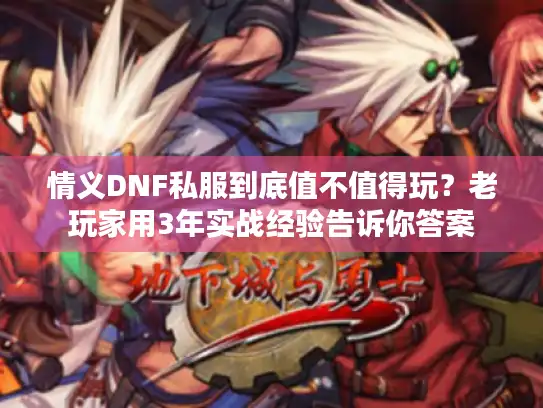 情义DNF私服到底值不值得玩？老玩家用3年实战经验告诉你答案