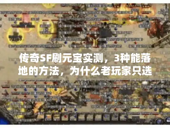 传奇SF刷元宝实测,3种能落地的方法,为什么老玩家只选最后一种? 传奇SF刷元宝实测,3种能落地的方法,为什么老玩家只选最后一种?