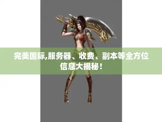 完美国际,服务器、收费、副本等全方位信息大揭秘！
