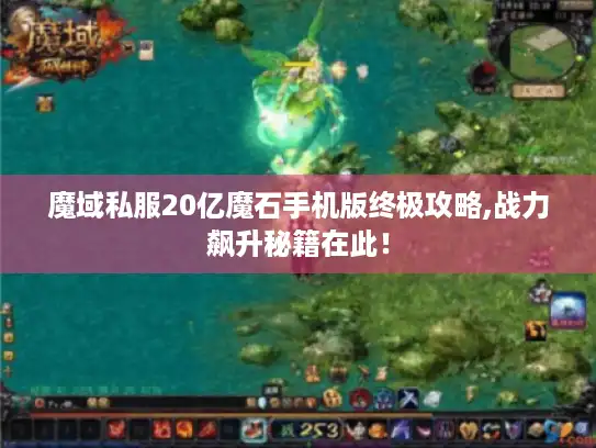 魔域私服20亿魔石手机版终极攻略,战力飙升秘籍在此! 魔域私服20亿魔石手机版终极攻略,战力飙升秘籍在此!