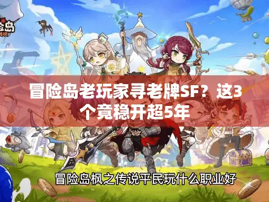 冒险岛老玩家寻老牌SF?这3个竟稳开超5年 冒险岛老玩家寻老牌SF?这3个竟稳开超5年