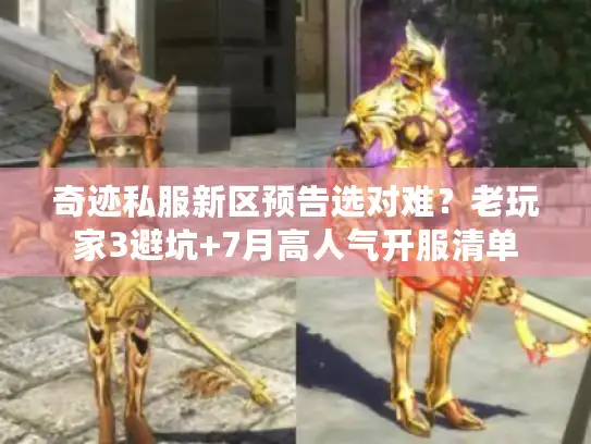 奇迹私服新区预告选对难？老玩家3避坑+7月高人气开服清单