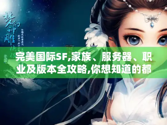 完美国际SF,家族、服务器、职业及版本全攻略,你想知道的都在这！
