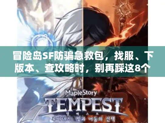 冒险岛SF防骗急救包,找服、下版本、查攻略时,别再踩这8个致命坑! 冒险岛SF防骗急救包,找服、下版本、查攻略时,别再踩这8个致命坑!